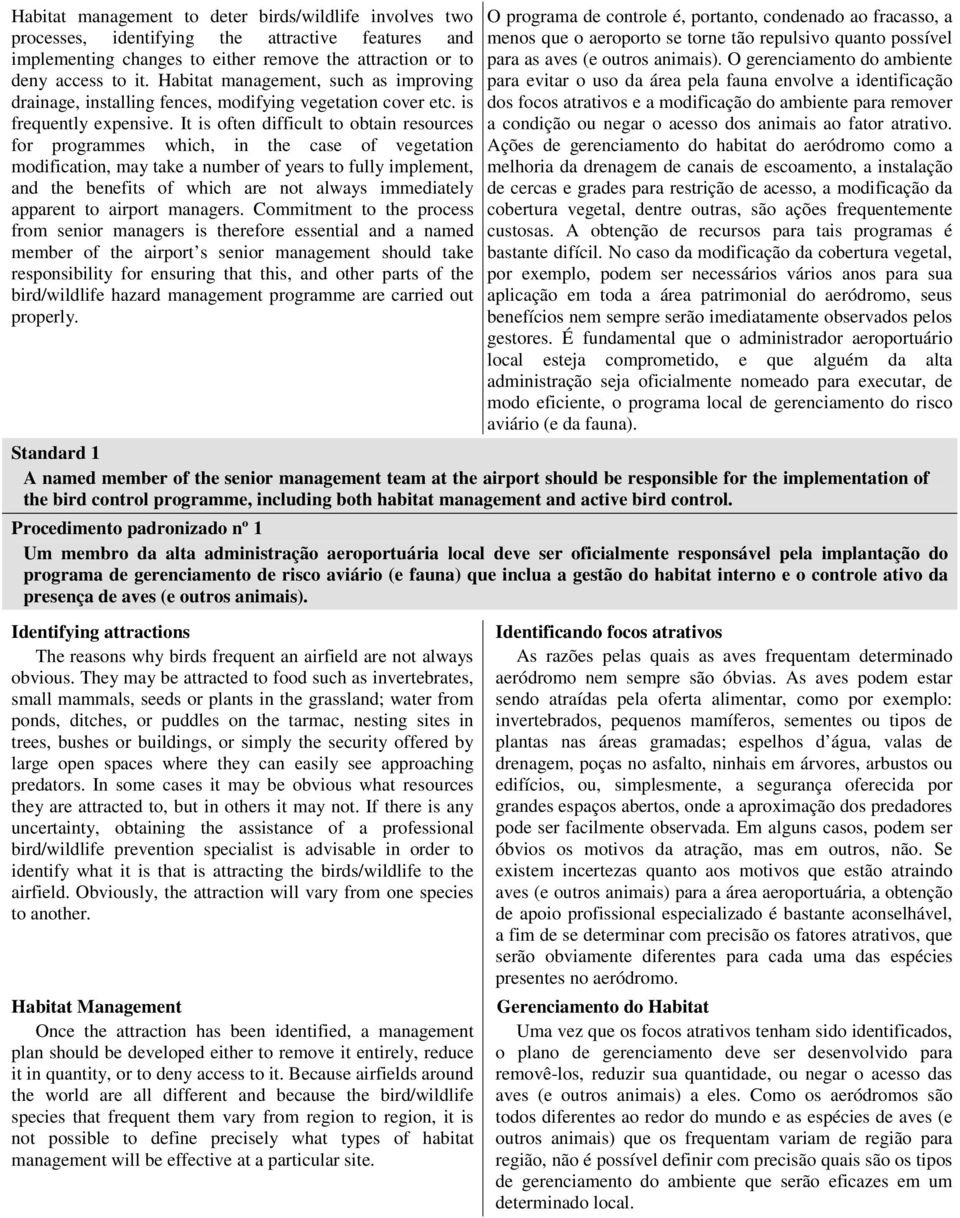 It is often difficult to obtain resources for programmes which, in the case of vegetation modification, may take a number of years to fully implement, and the benefits of which are not always