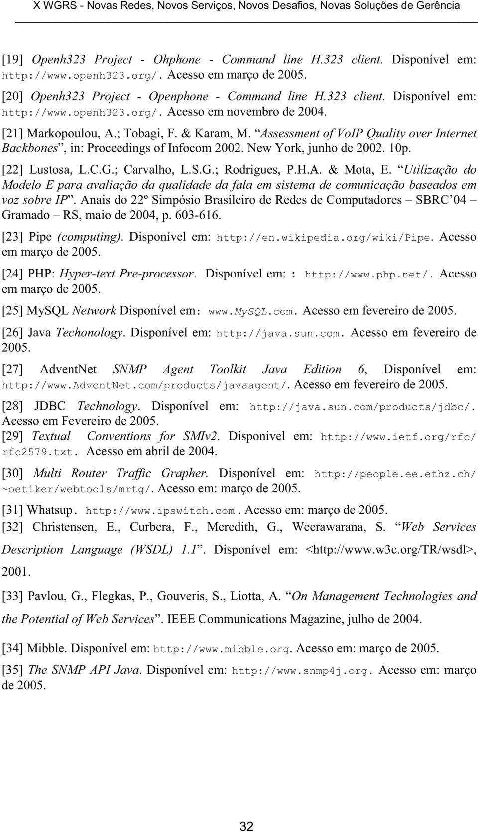 & Karam, M. Assessment of VoIP Quality over Internet Backbones, in: Proceedings of Infocom 2002. New York, junho de 2002. 10p. [22] Lustosa, L.C.G.; Carvalho, L.S.G.; Rodrigues, P.H.A. & Mota, E.