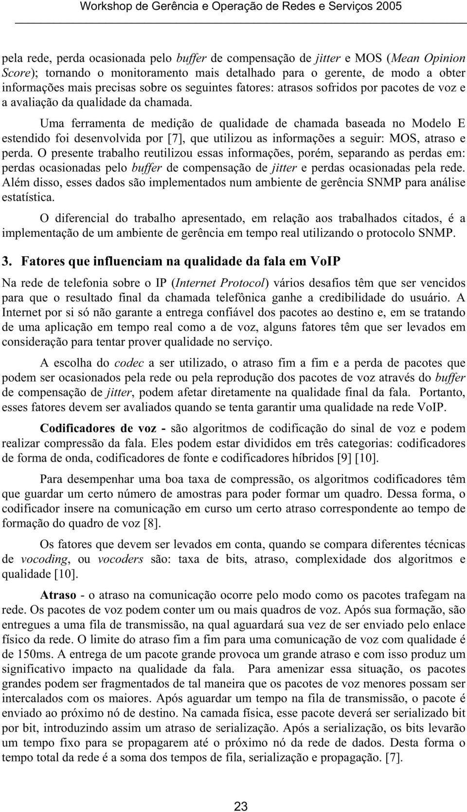 Uma ferramenta de medição de qualidade de chamada baseada no Modelo E estendido foi desenvolvida por [7], que utilizou as informações a seguir: MOS, atraso e perda.