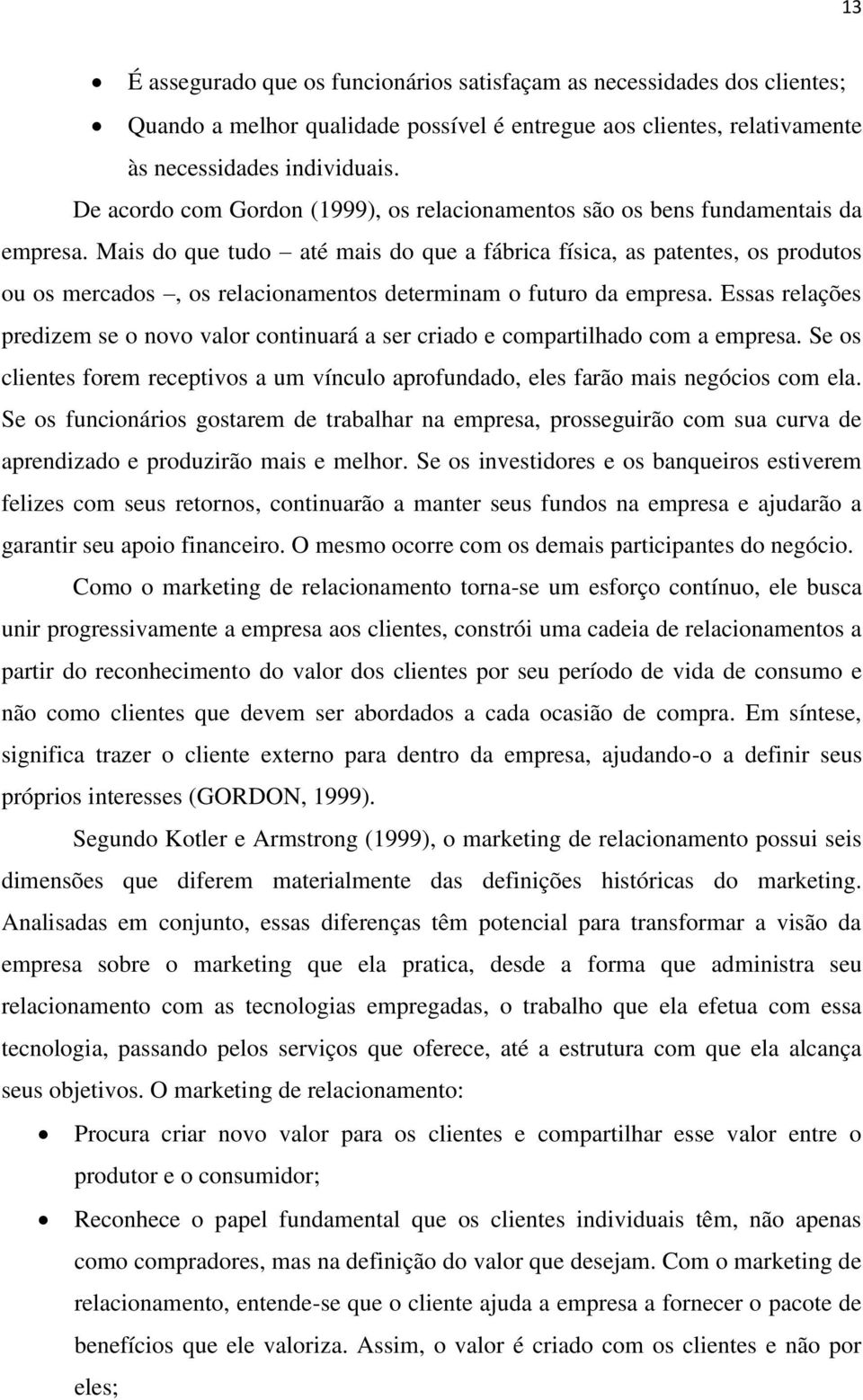 Mais do que tudo até mais do que a fábrica física, as patentes, os produtos ou os mercados, os relacionamentos determinam o futuro da empresa.