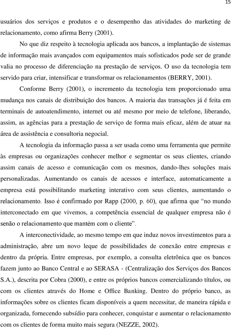 na prestação de serviços. O uso da tecnologia tem servido para criar, intensificar e transformar os relacionamentos (BERRY, 2001).