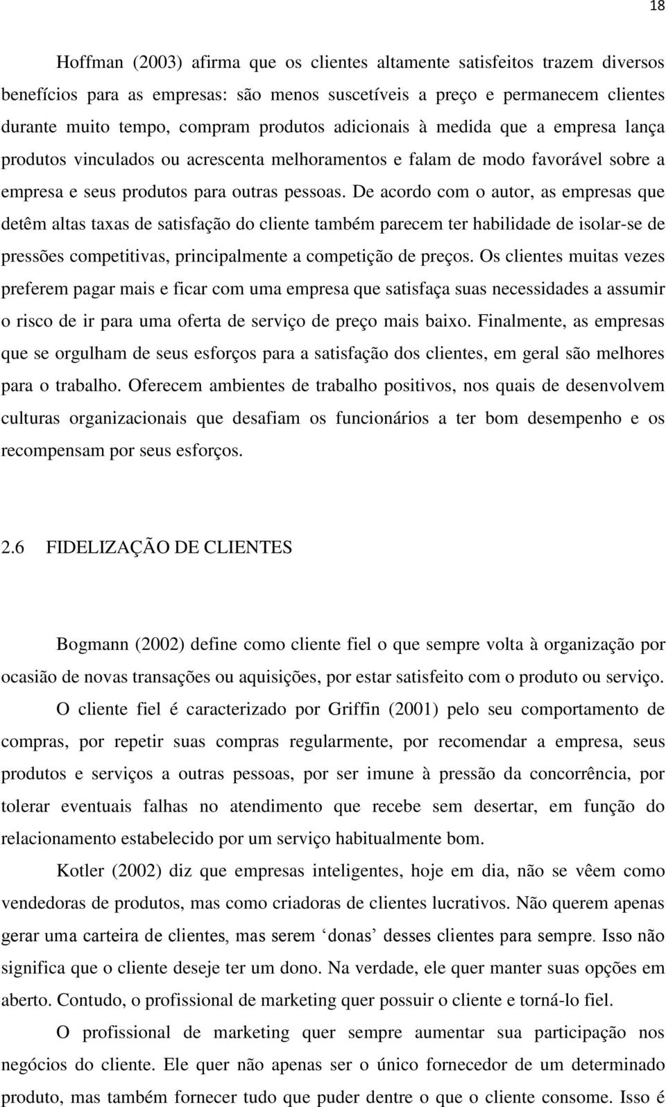 De acordo com o autor, as empresas que detêm altas taxas de satisfação do cliente também parecem ter habilidade de isolar-se de pressões competitivas, principalmente a competição de preços.