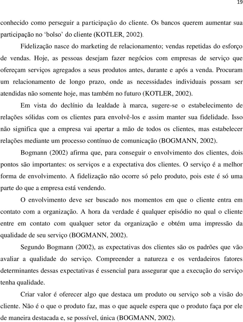 Hoje, as pessoas desejam fazer negócios com empresas de serviço que ofereçam serviços agregados a seus produtos antes, durante e após a venda.