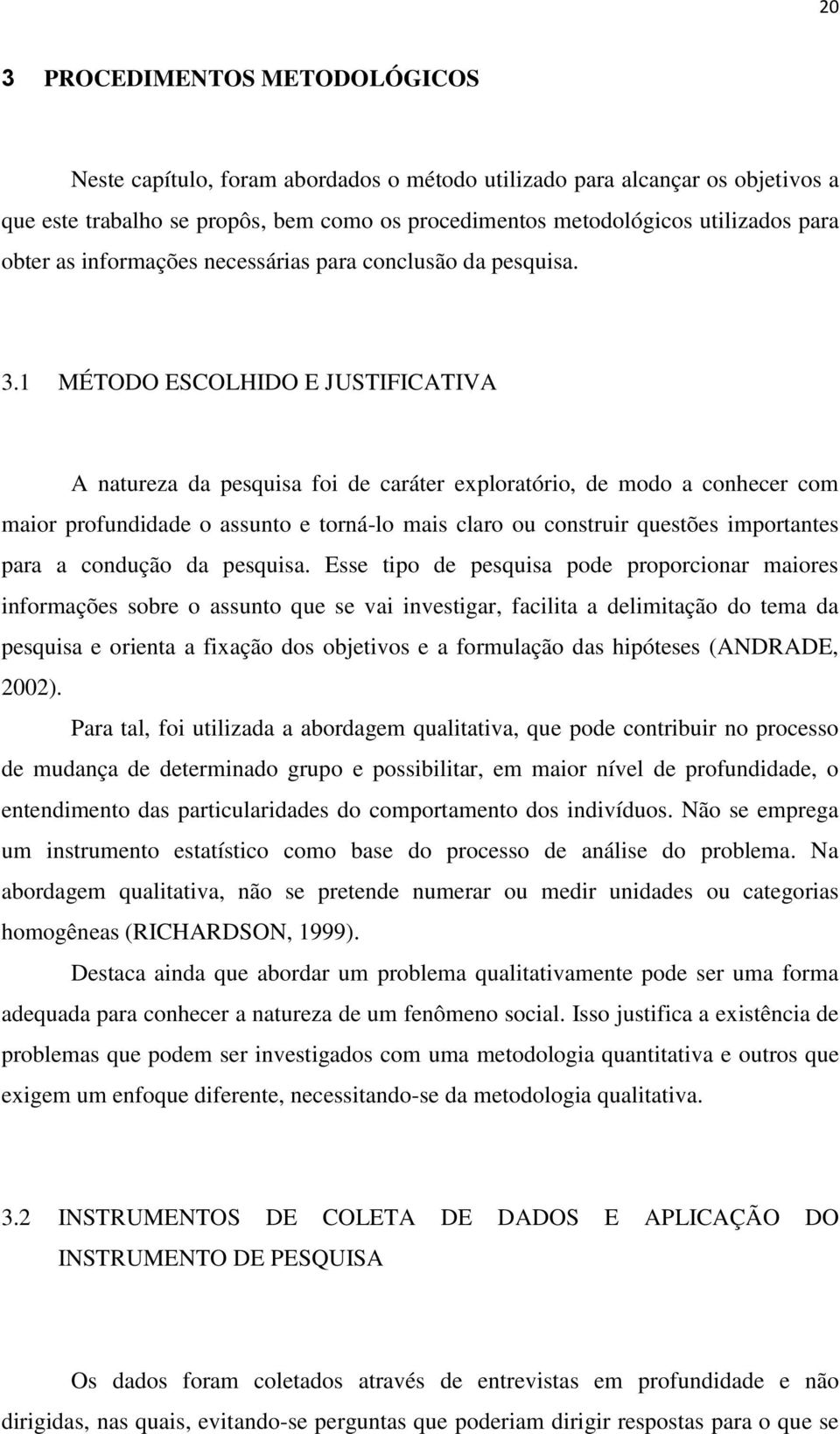 1 MÉTODO ESCOLHIDO E JUSTIFICATIVA A natureza da pesquisa foi de caráter exploratório, de modo a conhecer com maior profundidade o assunto e torná-lo mais claro ou construir questões importantes para