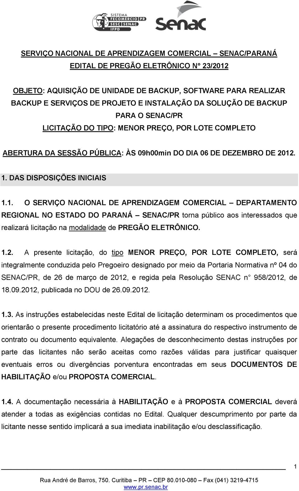 . 1. DAS DISPOSIÇÕES INICIAIS 1.1. O SERVIÇO NACIONAL DE APRENDIZAGEM COMERCIAL DEPARTAMENTO REGIONAL NO ESTADO DO PARANÁ SENAC/PR torna público aos interessados que realizará licitação na modalidade de PREGÃO ELETRÔNICO.