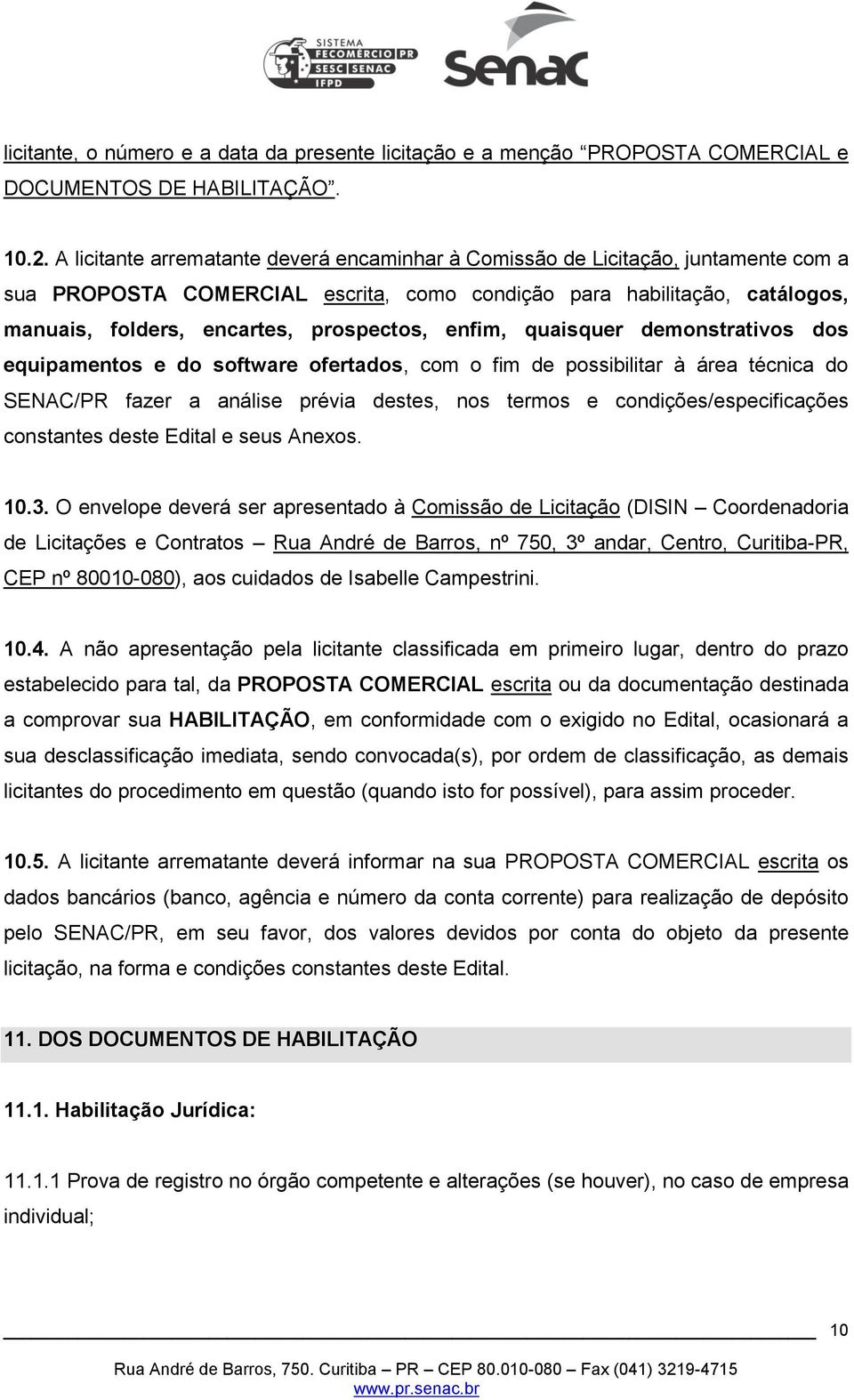 enfim, quaisquer demonstrativos dos equipamentos e do software ofertados, com o fim de possibilitar à área técnica do SENAC/PR fazer a análise prévia destes, nos termos e condições/especificações