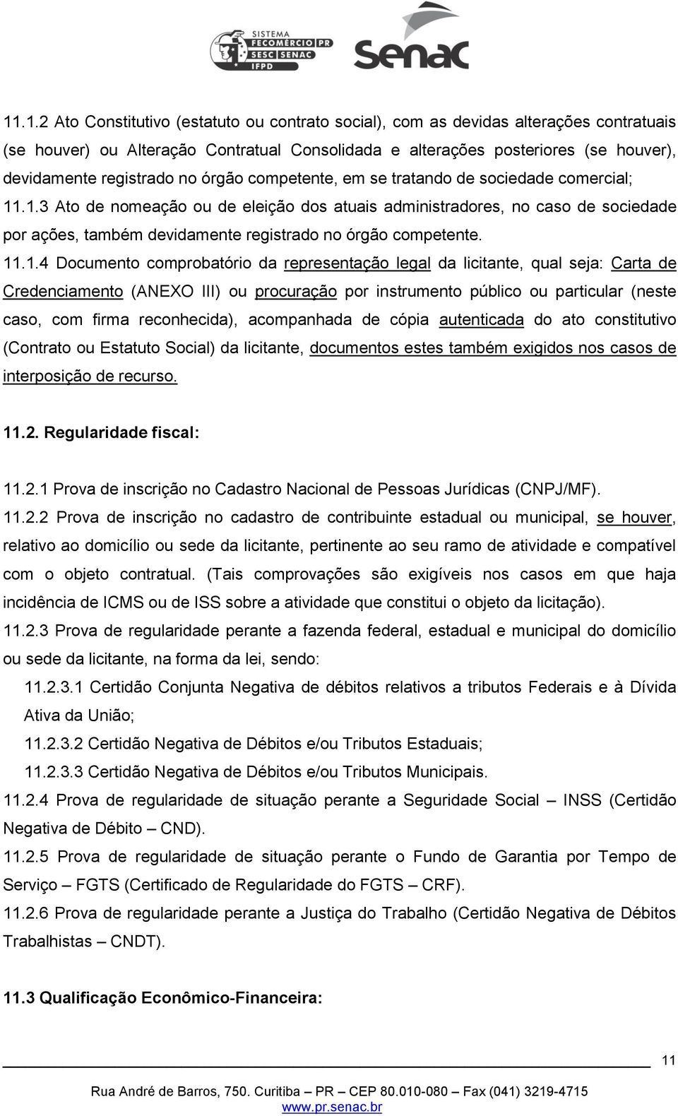 .1.3 Ato de nomeação ou de eleição dos atuais administradores, no caso de sociedade por ações, também devidamente registrado no órgão competente. 11.1.4 Documento comprobatório da representação legal