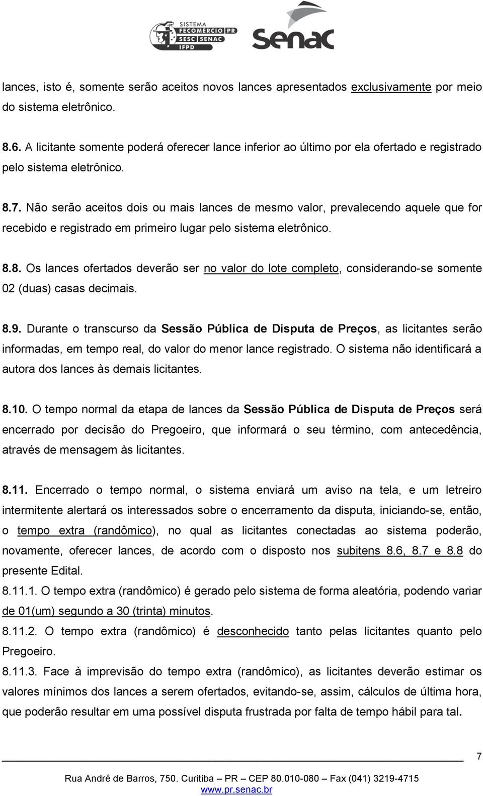 Não serão aceitos dois ou mais lances de mesmo valor, prevalecendo aquele que for recebido e registrado em primeiro lugar pelo sistema eletrônico. 8.