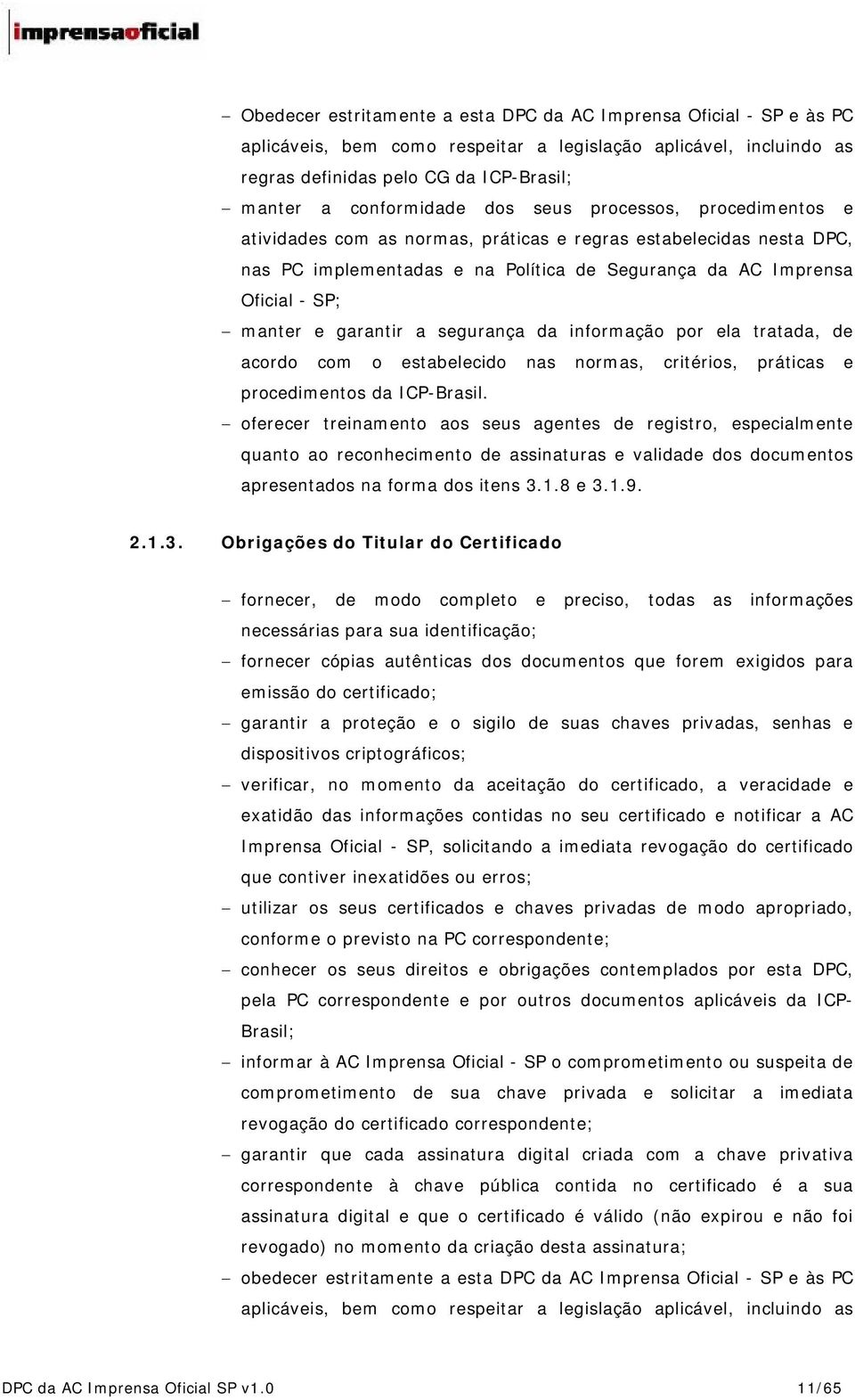 a segurança da informação por ela tratada, de acordo com o estabelecido nas normas, critérios, práticas e procedimentos da ICP-Brasil.