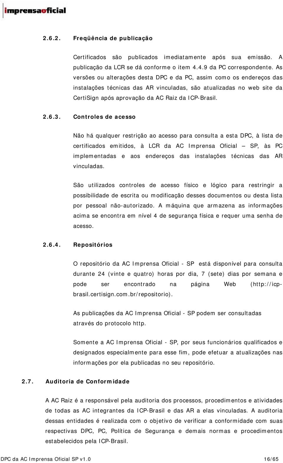 Controles de acesso Não há qualquer restrição ao acesso para consulta a esta DPC, à lista de certificados emitidos, à LCR da AC Imprensa Oficial SP, às PC implementadas e aos endereços das