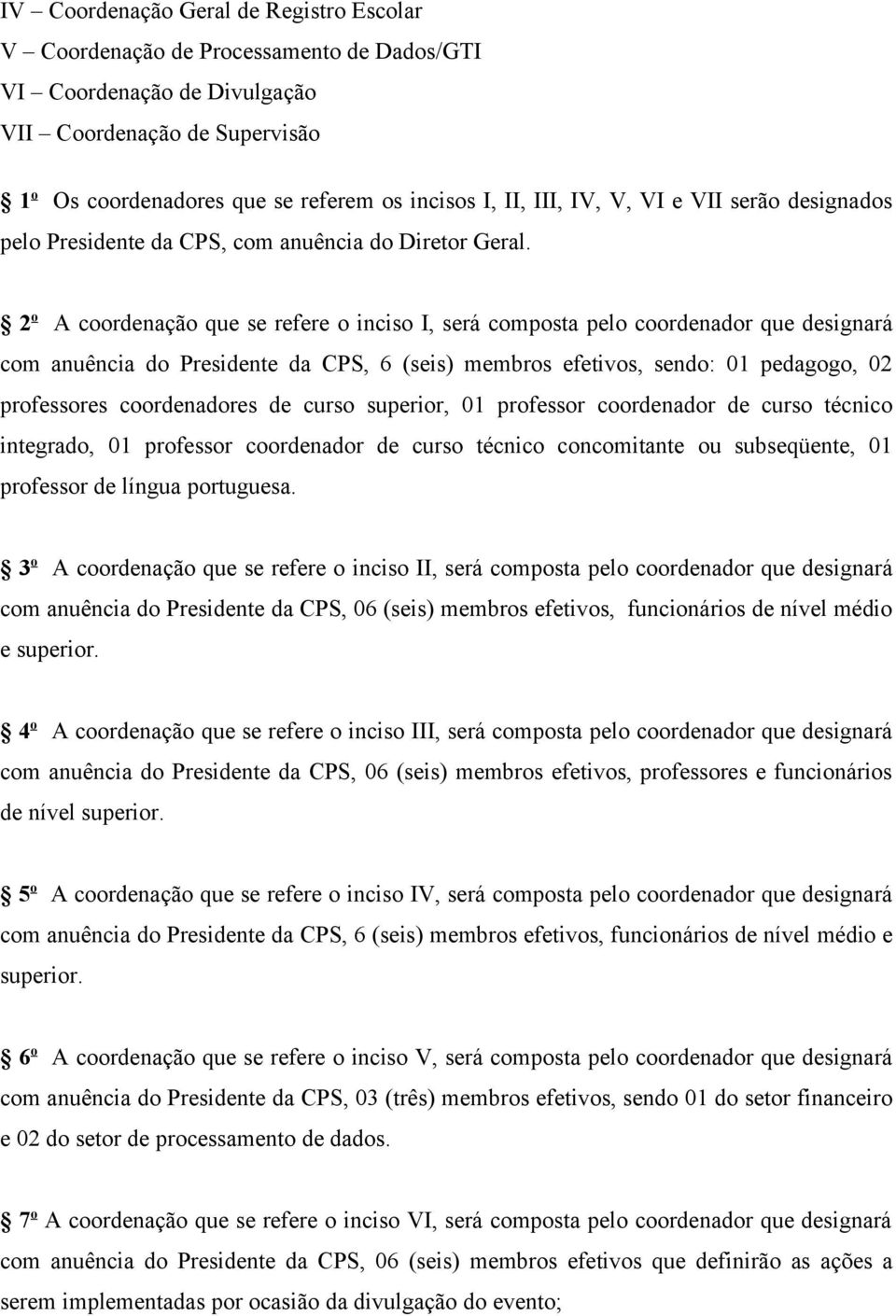 2 o A coordenação que se refere o inciso I, será composta pelo coordenador que designará com anuência do Presidente da CPS, 6 (seis) membros efetivos, sendo: 01 pedagogo, 02 professores coordenadores