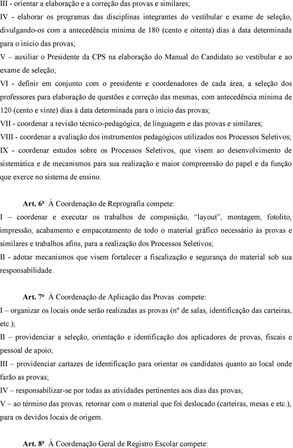 conjunto com o presidente e coordenadores de cada área, a seleção dos professores para elaboração de questões e correção das mesmas, com antecedência mínima de 120 (cento e vinte) dias à data