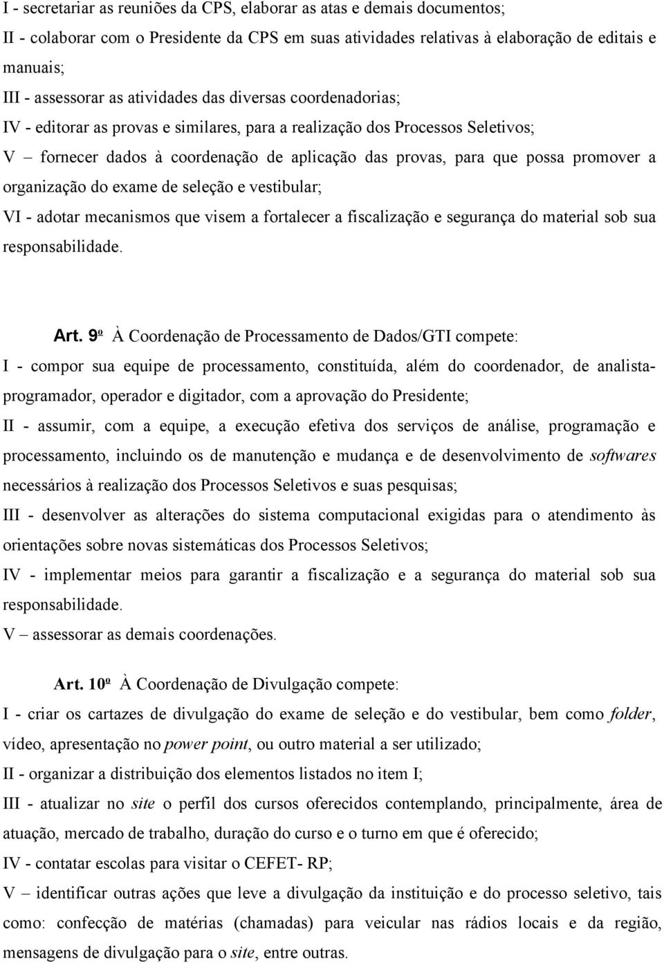 a organização do exame de seleção e vestibular; VI - adotar mecanismos que visem a fortalecer a fiscalização e segurança do material sob sua responsabilidade. Art.