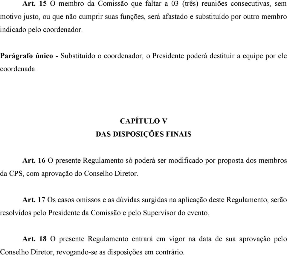 16 O presente Regulamento só poderá ser modificado por proposta dos membros da CPS, com aprovação do Conselho Diretor. Art.