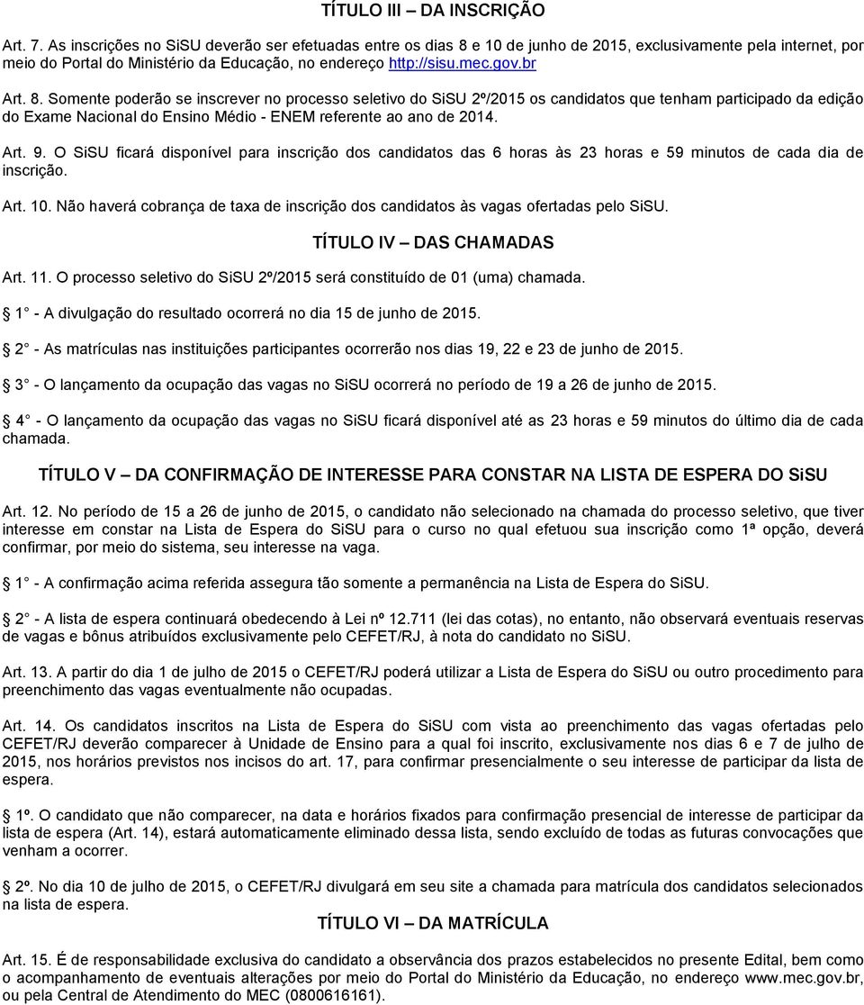 8. Somente poderão se inscrever no processo seletivo do SiSU 2º/2015 os candidatos que tenham participado da edição do Exame Nacional do Ensino Médio - ENEM referente ao ano de 2014. Art. 9.