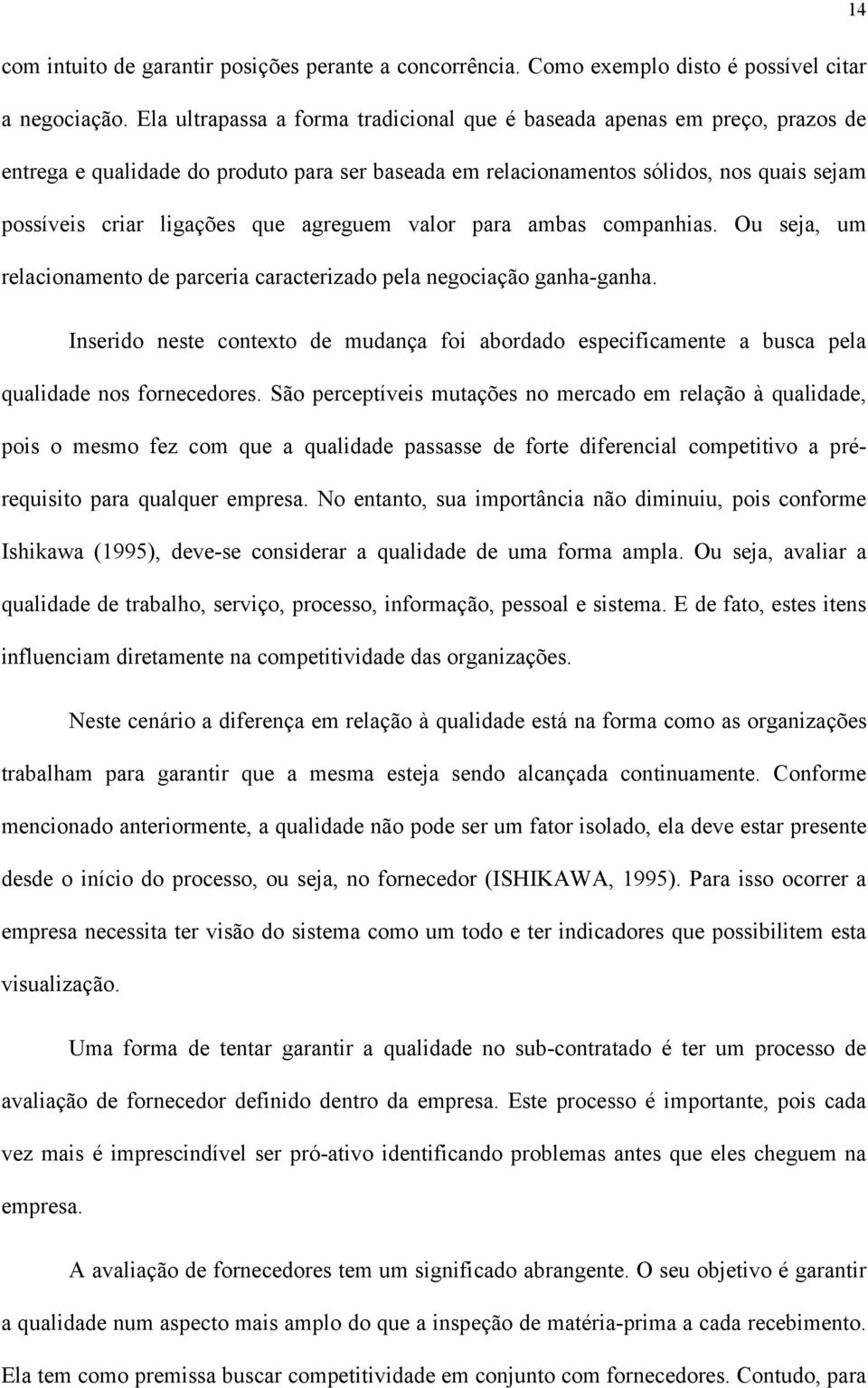 agreguem valor para ambas companhias. Ou seja, um relacionamento de parceria caracterizado pela negociação ganha-ganha.