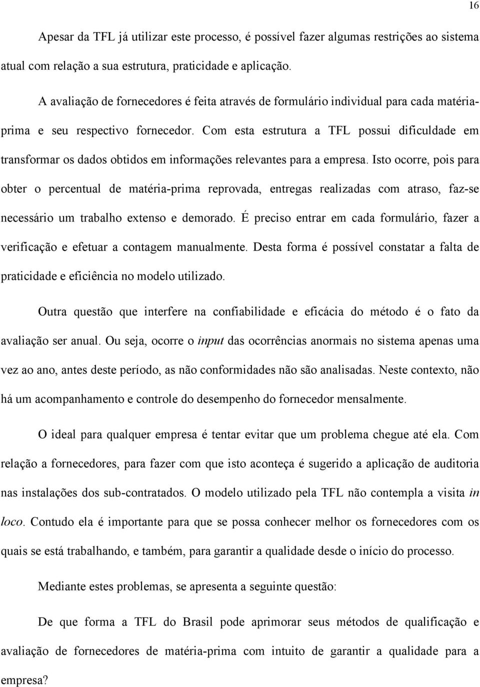 Com esta estrutura a TFL possui dificuldade em transformar os dados obtidos em informações relevantes para a empresa.