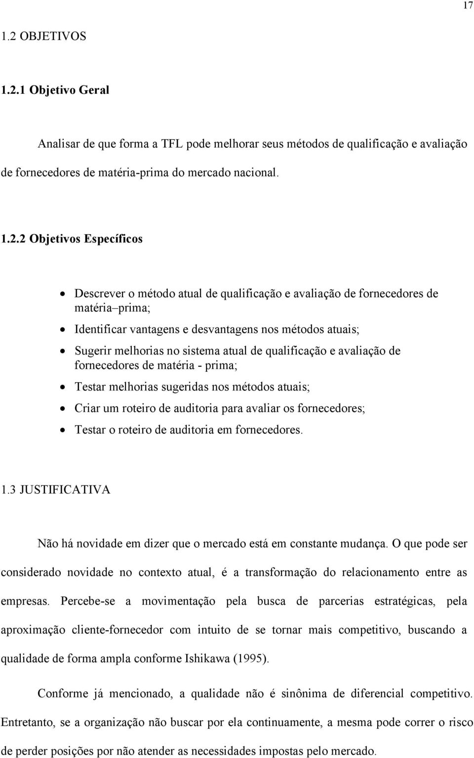 1 Objetivo Geral Analisar de que forma a TFL pode melhorar seus métodos de qualificação e avaliação de fornecedores de matéria-prima do mercado nacional. 1.2.