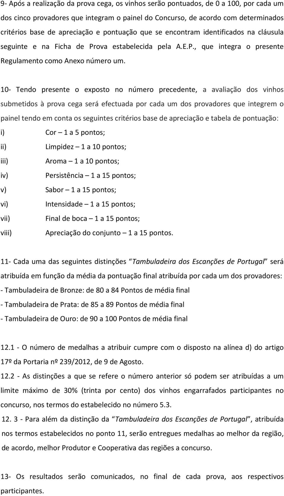 10- Tendo presente o exposto no número precedente, a avaliação dos vinhos submetidos à prova cega será efectuada por cada um dos provadores que integrem o painel tendo em conta os seguintes critérios