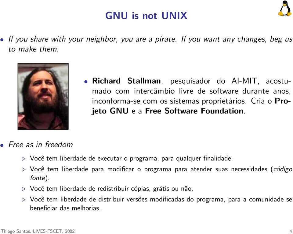 Cria o Projeto GNU e a Free Software Foundation. Free as in freedom Você tem liberdade de executar o programa, para qualquer finalidade.