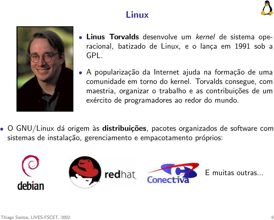 Torvalds consegue, com maestria, organizar o trabalho e as contribuições de um exército de programadores ao redor do mundo.