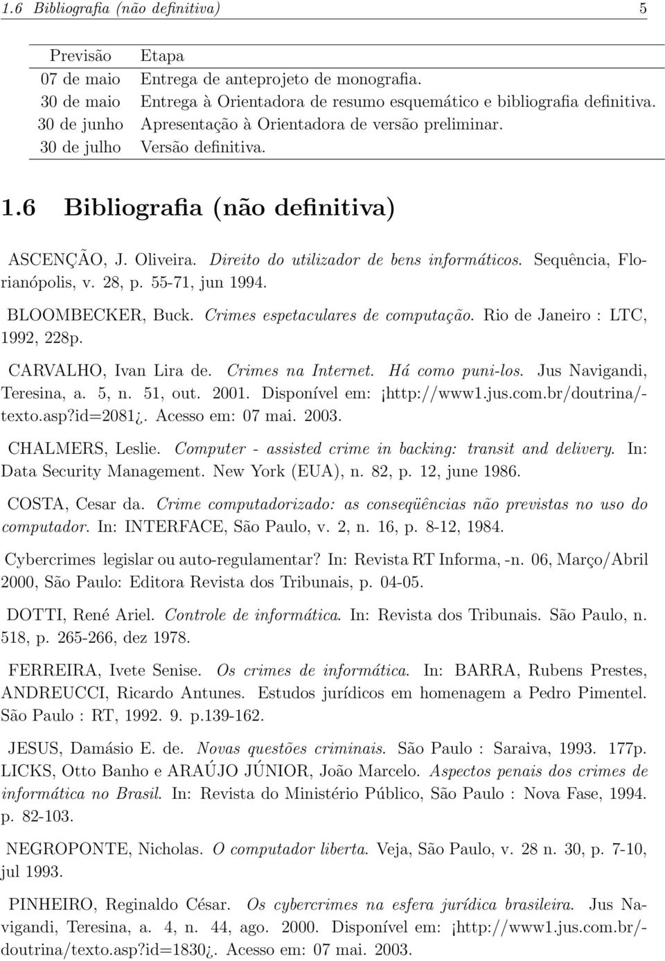 Sequência, Florianópolis, v. 28, p. 55-71, jun 1994. BLOOMBECKER, Buck. Crimes espetaculares de computação. Rio de Janeiro : LTC, 1992, 228p. CARVALHO, Ivan Lira de. Crimes na Internet.