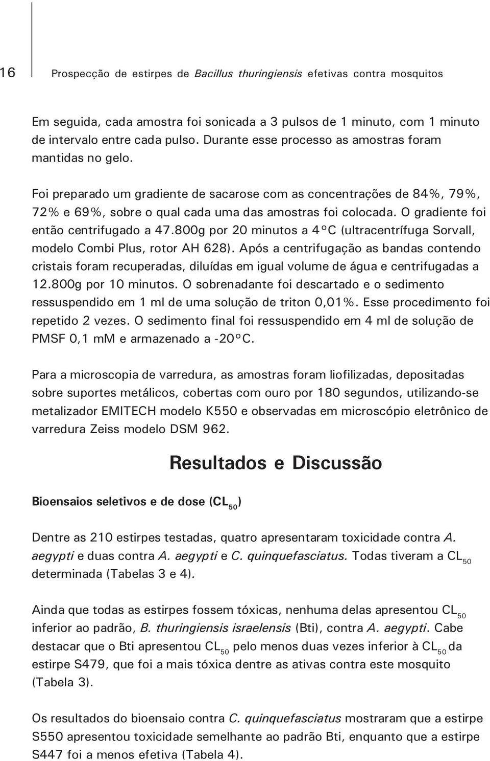 O gradiente foi então centrifugado a 47.800g por 20 minutos a 4 C (ultracentrífuga Sorvall, modelo Combi Plus, rotor AH 628).