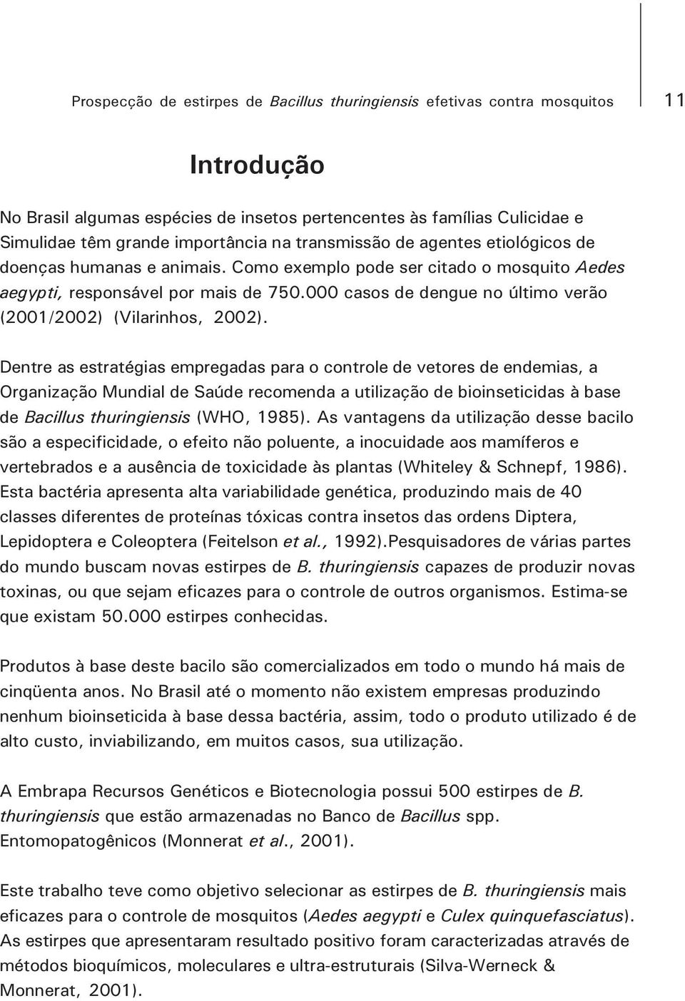 000 casos de dengue no último verão (2001/2002) (Vilarinhos, 2002).