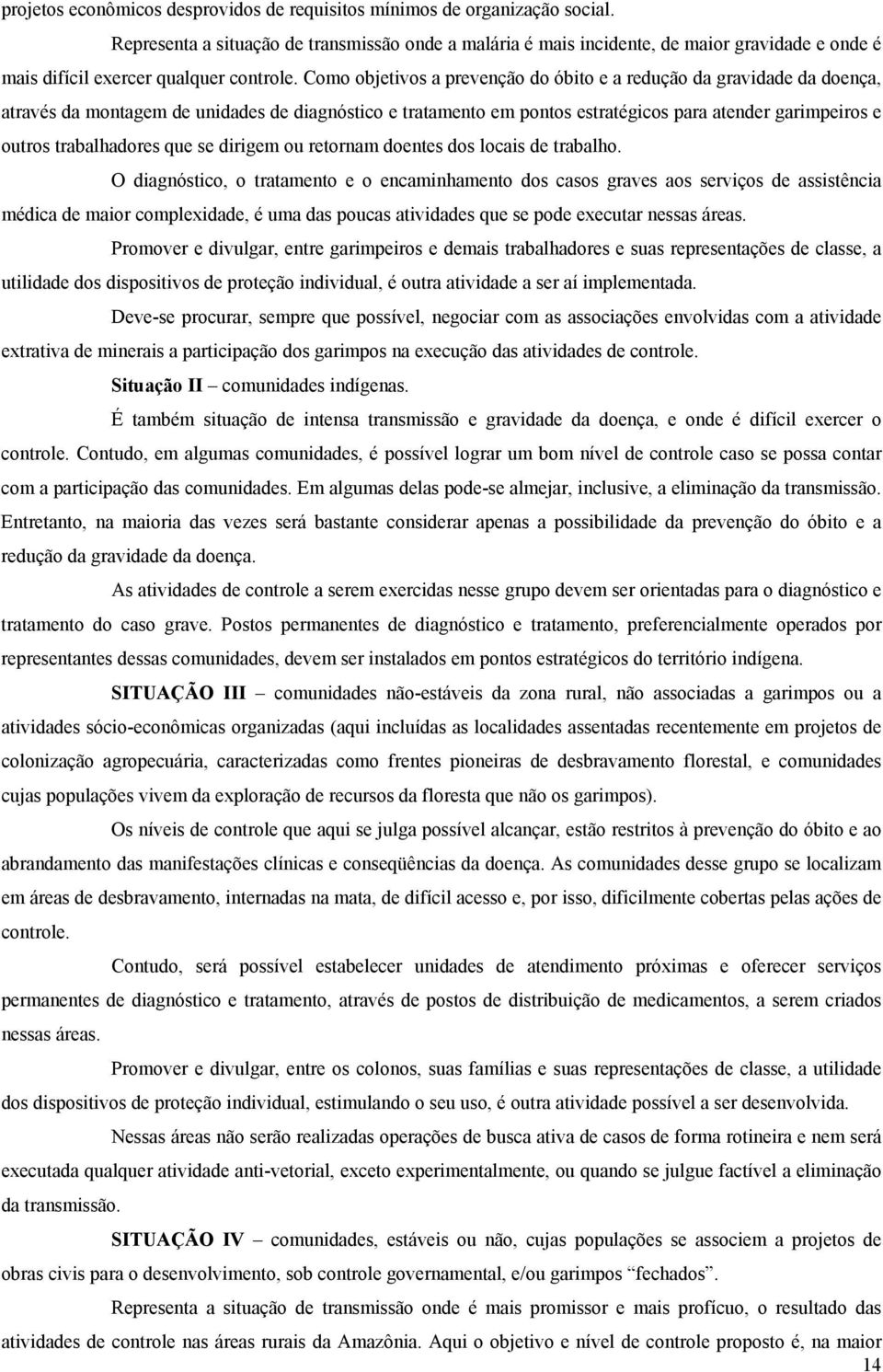 Como objetivos a prevenção do óbito e a redução da gravidade da doença, através da montagem de unidades de diagnóstico e tratamento em pontos estratégicos para atender garimpeiros e outros