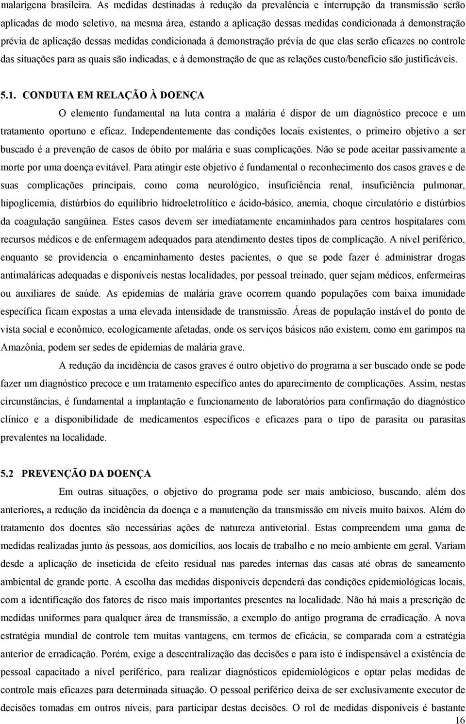 aplicação dessas medidas condicionada à demonstração prévia de que elas serão eficazes no controle das situações para as quais são indicadas, e à demonstração de que as relações custo/benefício são