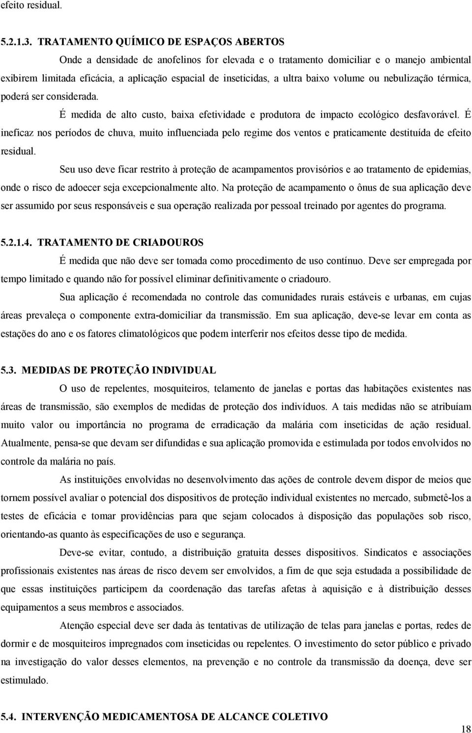 ultra baixo volume ou nebulização térmica, poderá ser considerada. É medida de alto custo, baixa efetividade e produtora de impacto ecológico desfavorável.