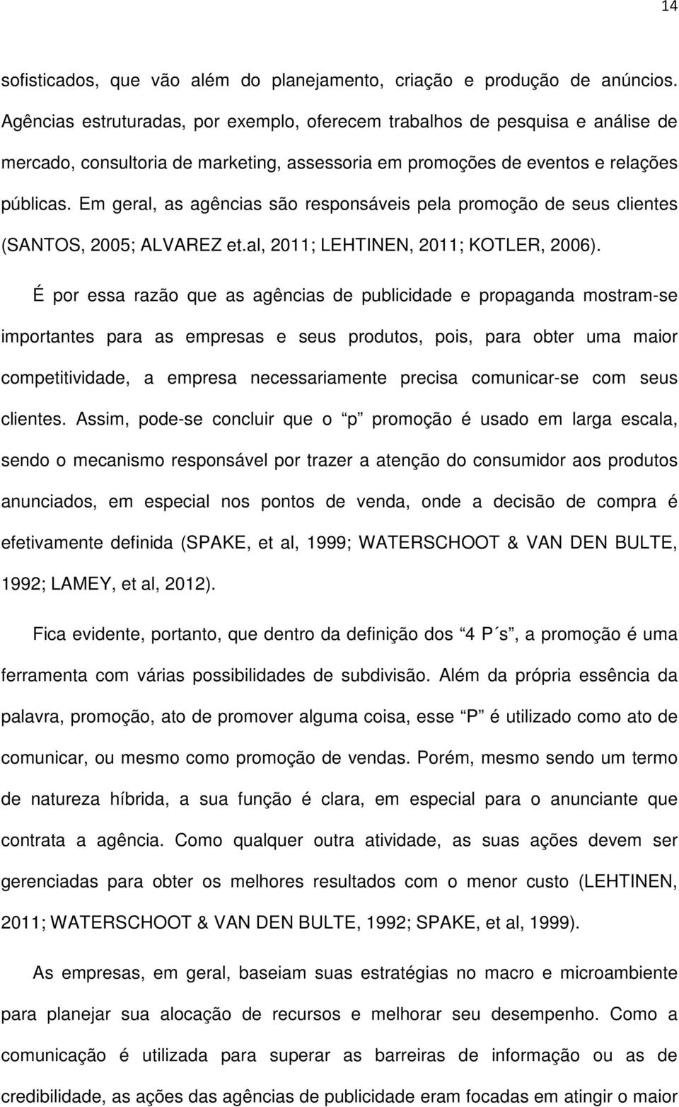 Em geral, as agências são responsáveis pela promoção de seus clientes (SANTOS, 2005; ALVAREZ et.al, 2011; LEHTINEN, 2011; KOTLER, 2006).