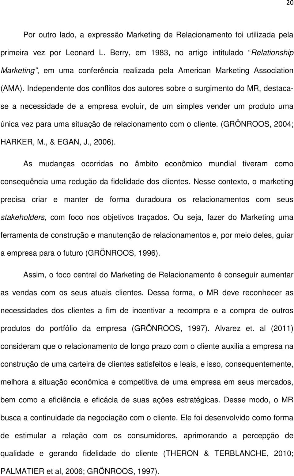 Independente dos conflitos dos autores sobre o surgimento do MR, destacase a necessidade de a empresa evoluir, de um simples vender um produto uma única vez para uma situação de relacionamento com o