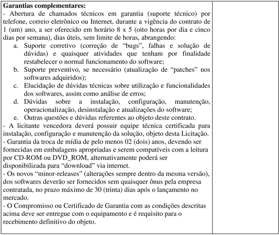 Suporte corretivo (correção de bugs, falhas e solução de dúvidas) e quaisquer atividades que tenham por finalidade restabelecer o normal funcionamento do software; b.