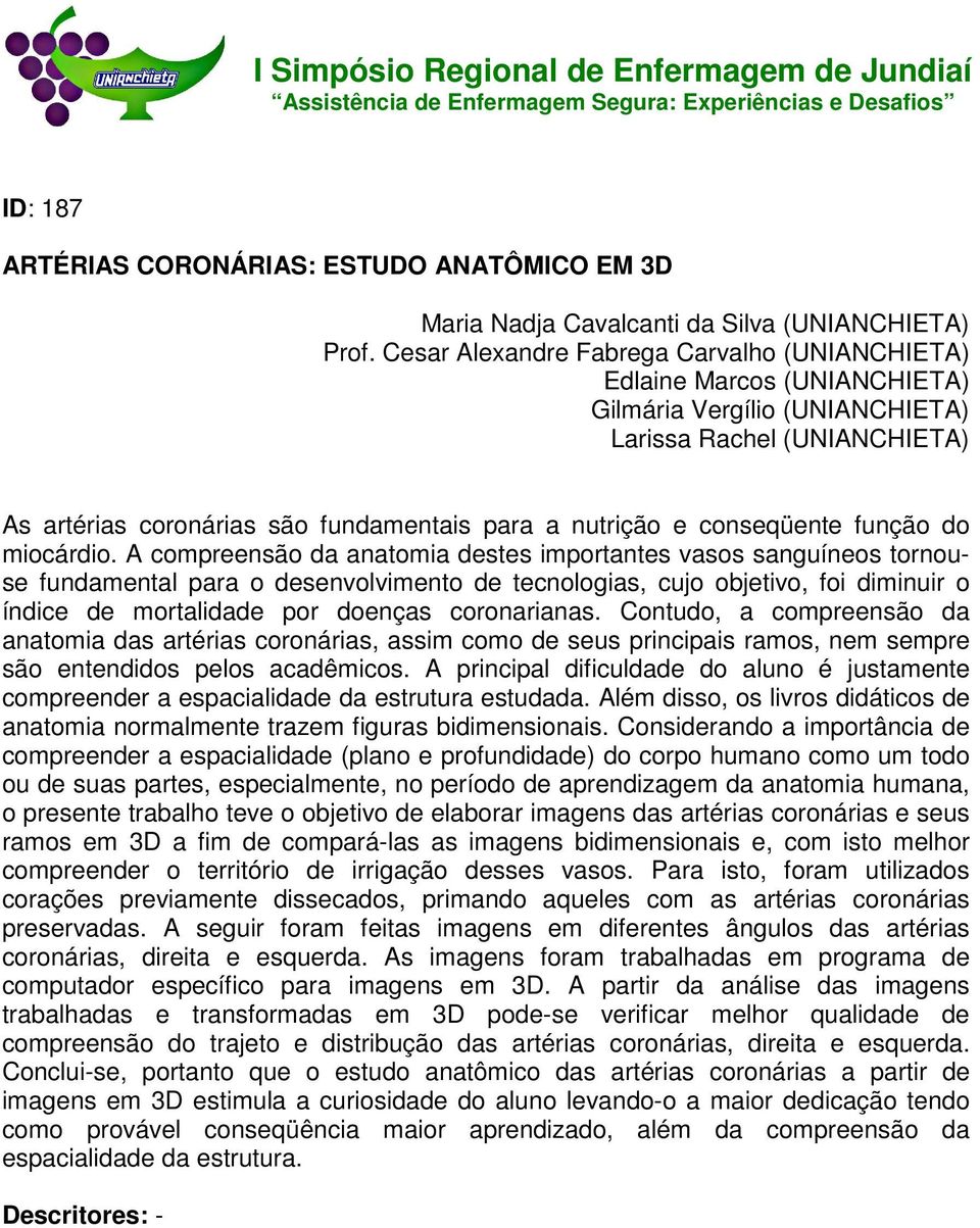 A compreensão da anatomia destes importantes vasos sanguíneos tornouse fundamental para o desenvolvimento de tecnologias, cujo objetivo, foi diminuir o índice de mortalidade por doenças coronarianas.