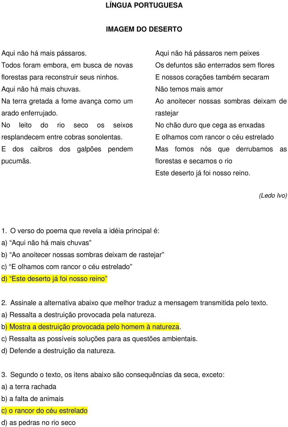 Aqui não há pássaros nem peixes Os defuntos são enterrados sem flores E nossos corações também secaram Não temos mais amor Ao anoitecer nossas sombras deixam de rastejar No chão duro que cega as