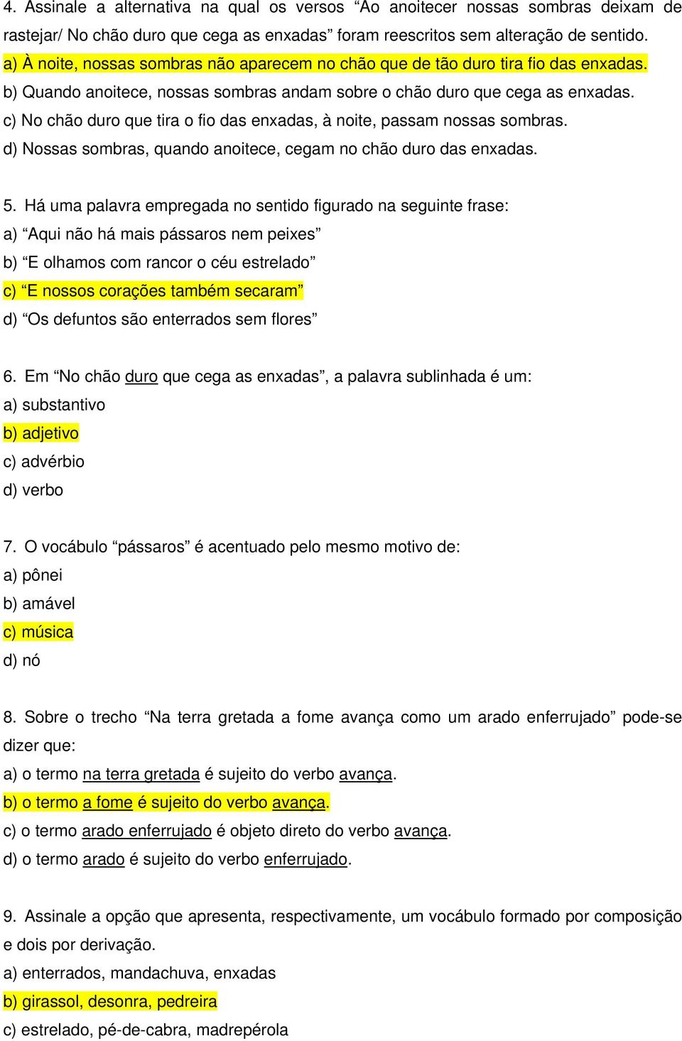 c) No chão duro que tira o fio das enxadas, à noite, passam nossas sombras. d) Nossas sombras, quando anoitece, cegam no chão duro das enxadas. 5.