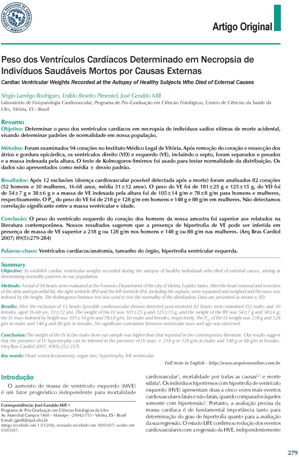 Saúde da Ufes, Vitória, ES - Brasil Resumo Objetivo: Determinar o peso dos ventrículos cardíacos em necropsia de indivíduos sadios vítimas de morte acidental, visando determinar padrões de