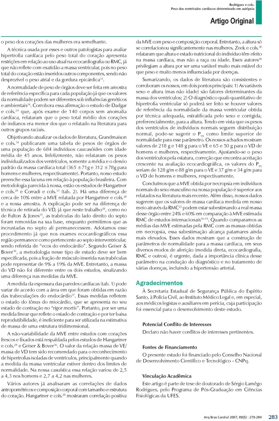 com exatidão a massa ventricular, pois no peso total do coração estão inseridos outros componentes, sendo não desprezível o peso atrial e da gordura epicárdica 33.