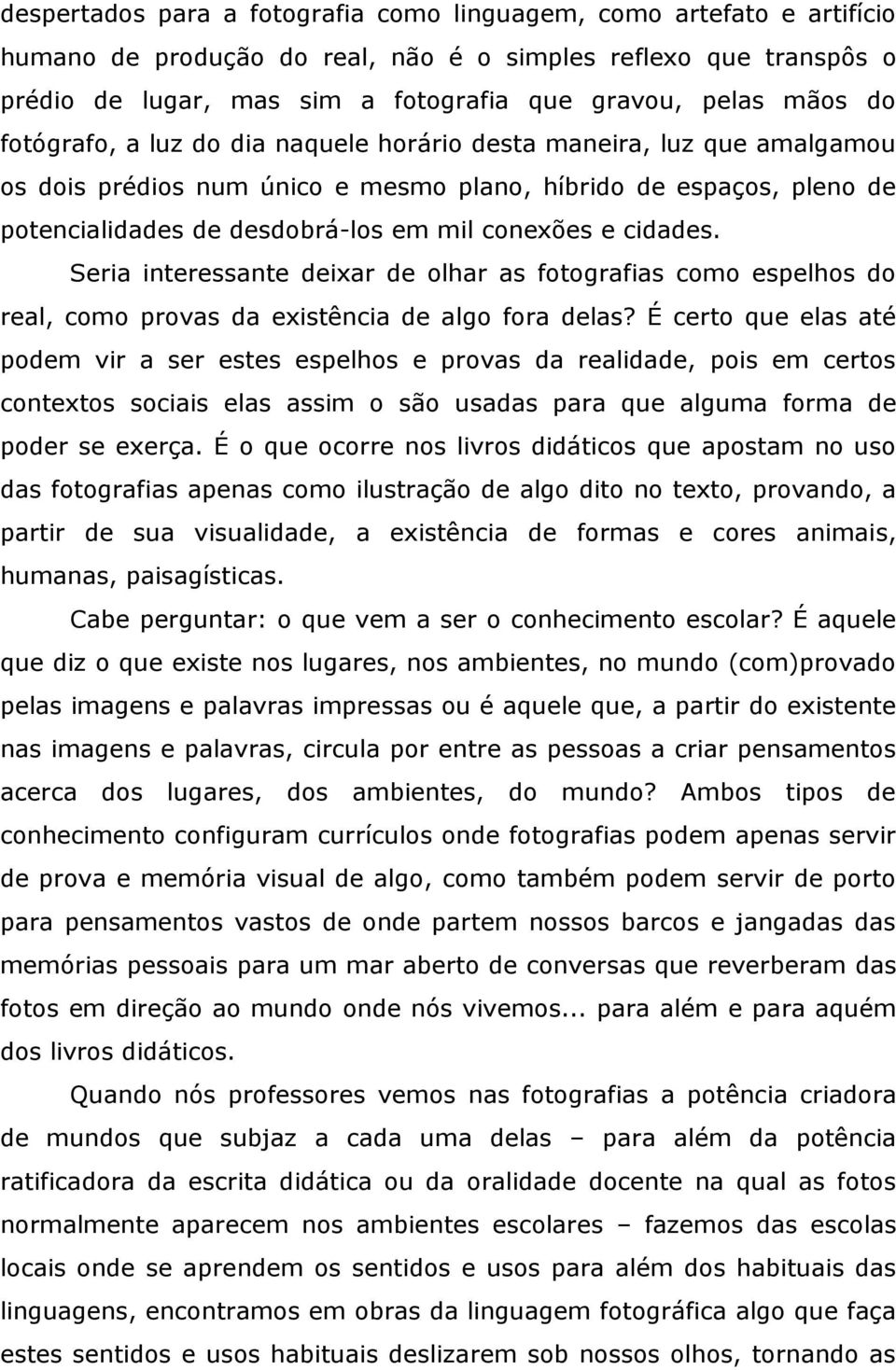 cidades. Seria interessante deixar de olhar as fotografias como espelhos do real, como provas da existência de algo fora delas?