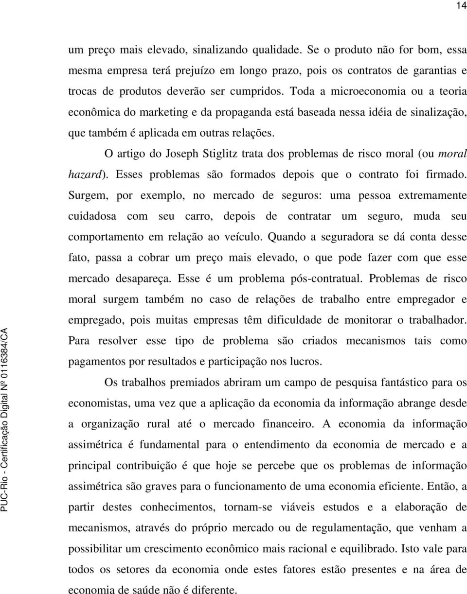 O artigo do Joseph Stiglitz trata dos problemas de risco moral (ou moral hazard). Esses problemas são formados depois que o contrato foi firmado.