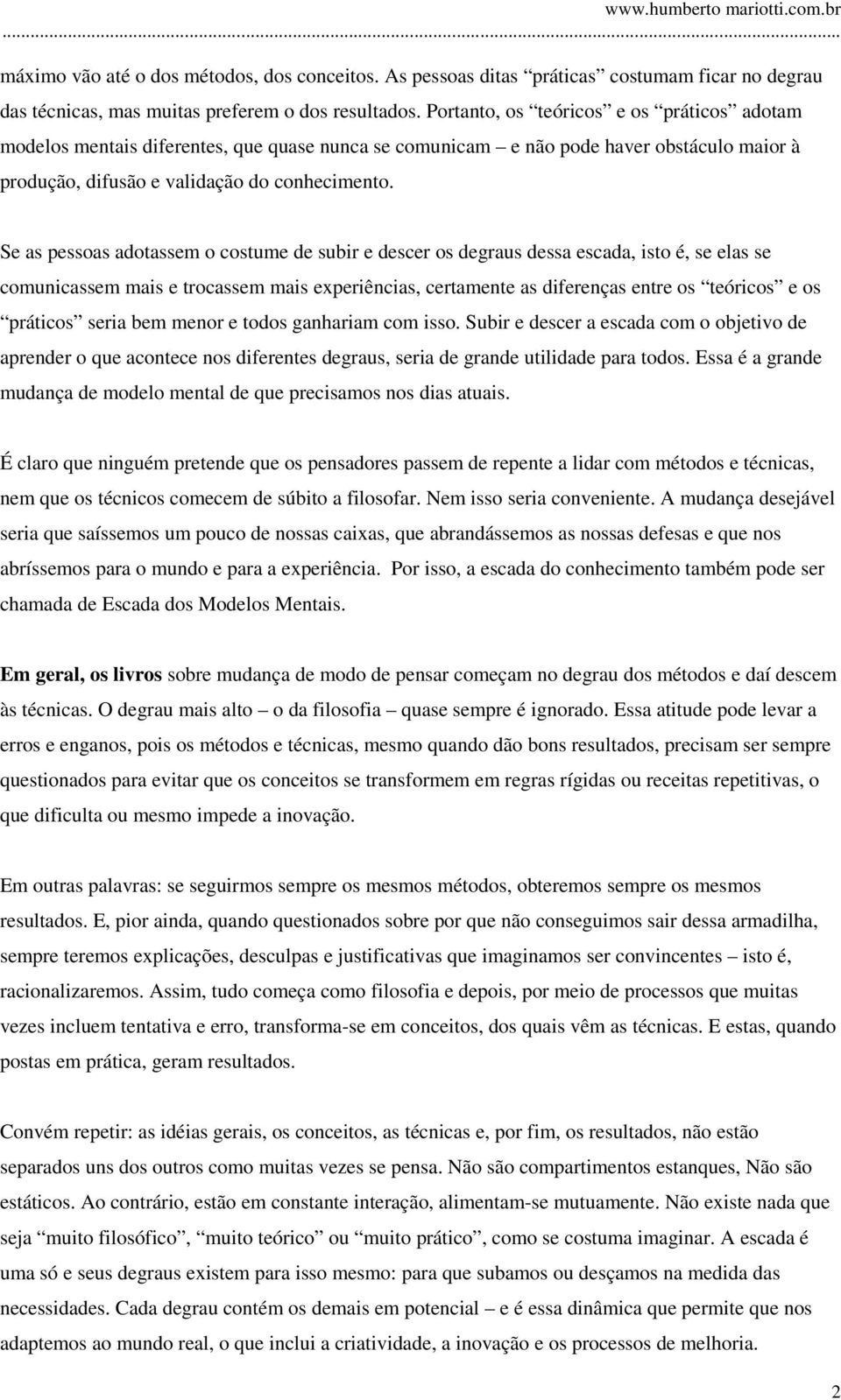 Se as pessoas adotassem o costume de subir e descer os degraus dessa escada, isto é, se elas se comunicassem mais e trocassem mais experiências, certamente as diferenças entre os teóricos e os