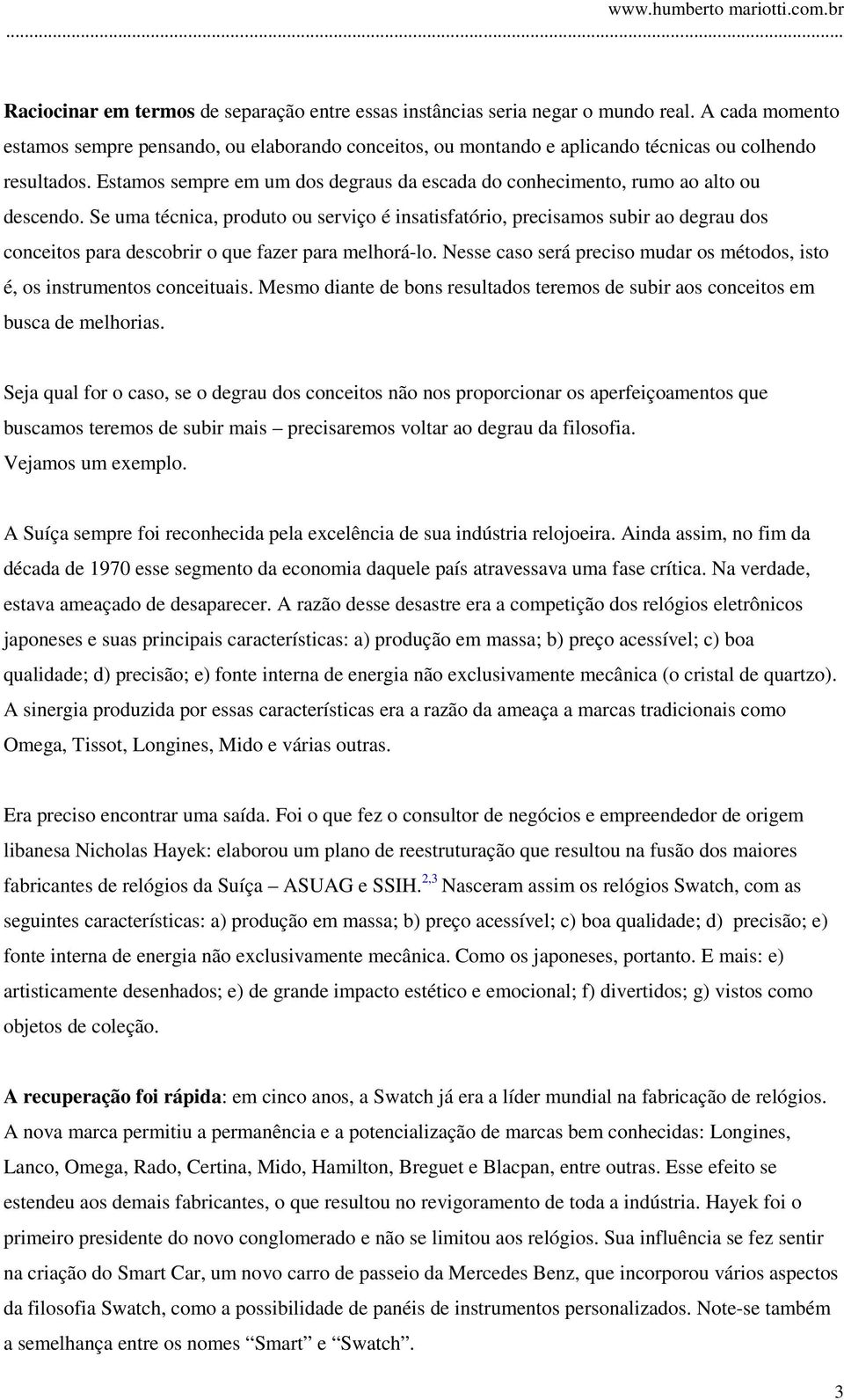 Estamos sempre em um dos degraus da escada do conhecimento, rumo ao alto ou descendo.