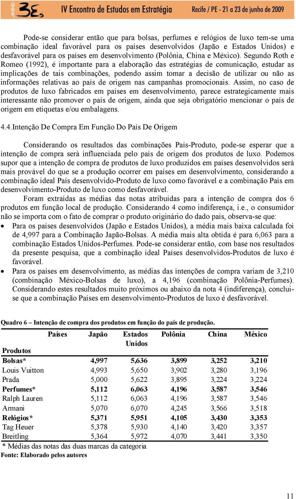 Segundo Roth e Romeo (1992), é importante para a elaboração das estratégias de comunicação, estudar as implicações de tais combinações, podendo assim tomar a decisão de utilizar ou não as informações