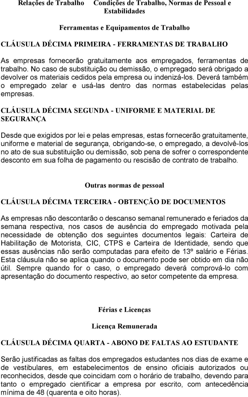 Deverá também o empregado zelar e usá-las dentro das normas estabelecidas pelas empresas.