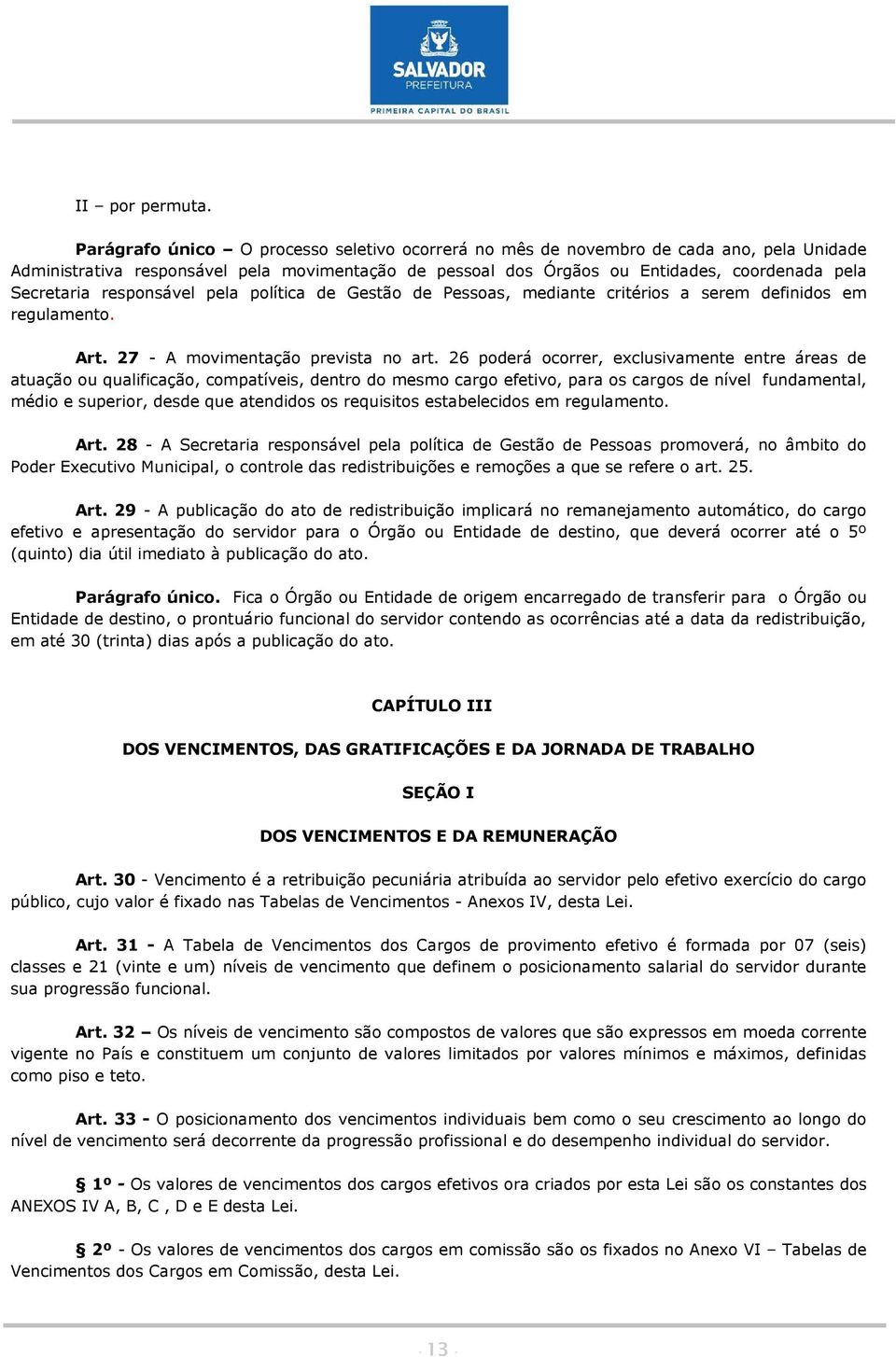 responsável pela política de Gestão de Pessoas, mediante critérios a serem definidos em regulamento. Art. 27 - A movimentação prevista no art.