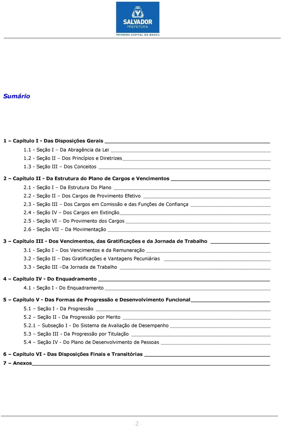 3 - Seção III Dos Cargos em Comissão e das Funções de Confiança 2.4 - Seção IV Dos Cargos em Extinção 2.5 - Seção VI Do Provimento dos Cargos 2.