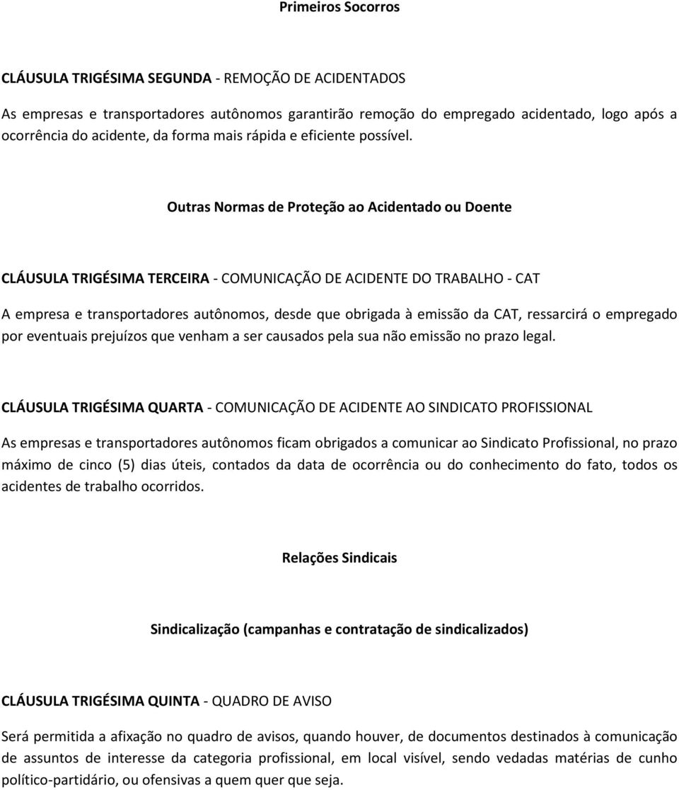 Outras Normas de Proteção ao Acidentado ou Doente CLÁUSULA TRIGÉSIMA TERCEIRA - COMUNICAÇÃO DE ACIDENTE DO TRABALHO - CAT A empresa e transportadores autônomos, desde que obrigada à emissão da CAT,