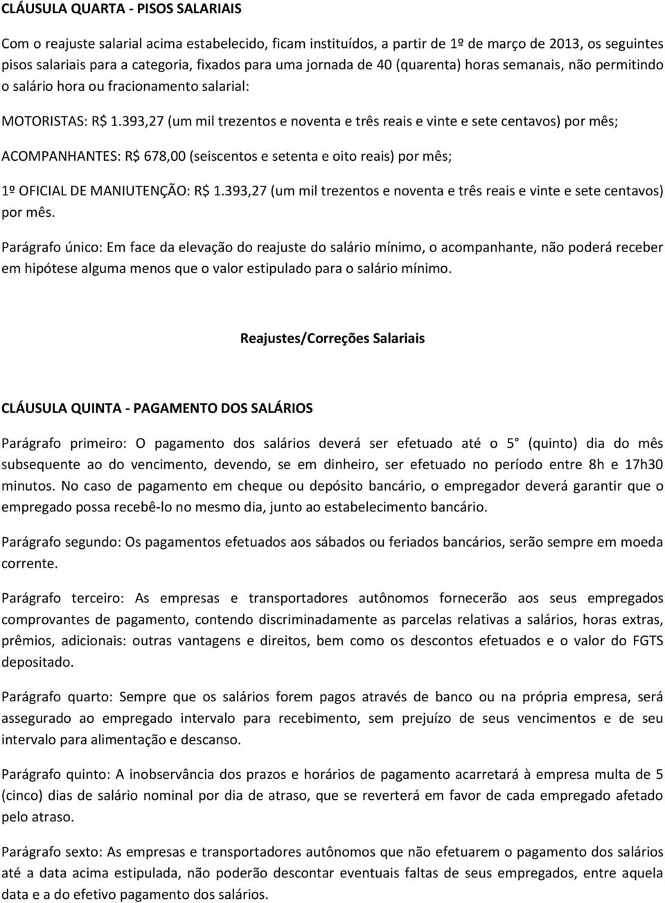 393,27 (um mil trezentos e noventa e três reais e vinte e sete centavos) por mês; ACOMPANHANTES: R$ 678,00 (seiscentos e setenta e oito reais) por mês; 1º OFICIAL DE MANIUTENÇÃO: R$ 1.