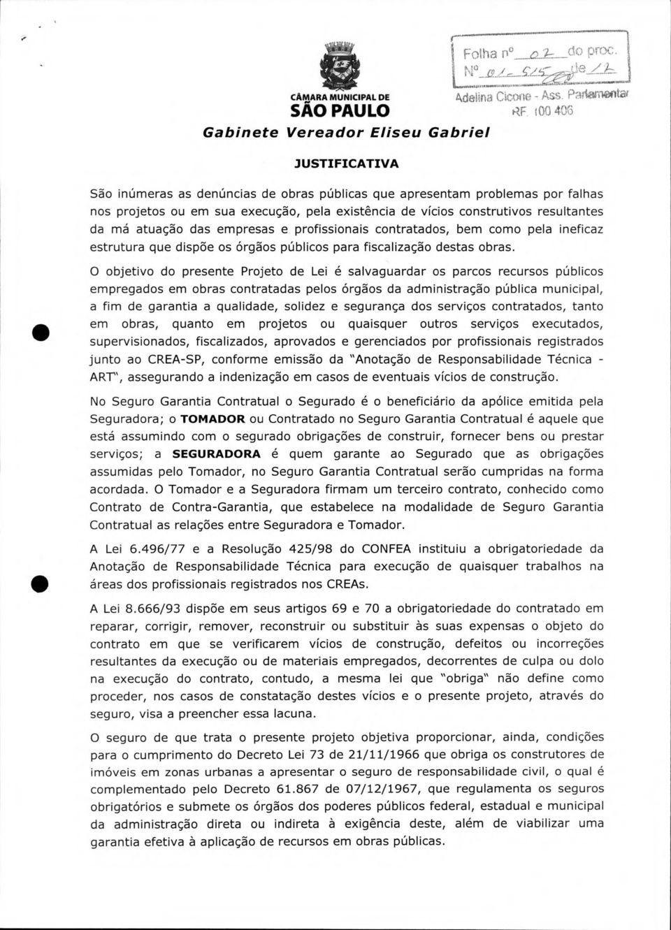 empresas e profissionais contratados, bem como pela ineficaz estrutura que dispõe os órgãos públicos para fiscalização destas obras.